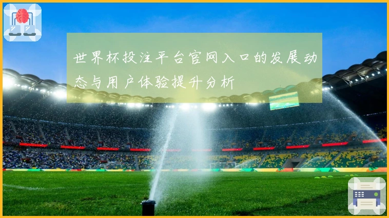 世界杯投注平台官网入口的发展动态与用户体验提升分析