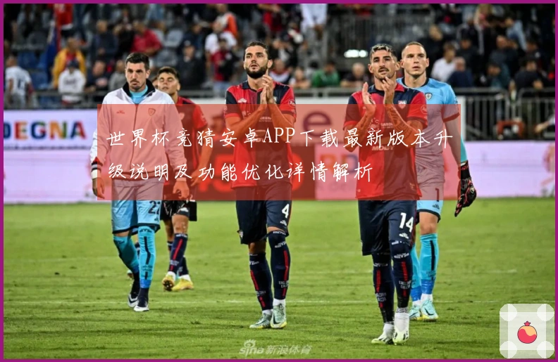 世界杯竞猜安卓APP下载最新版本升级说明及功能优化详情解析