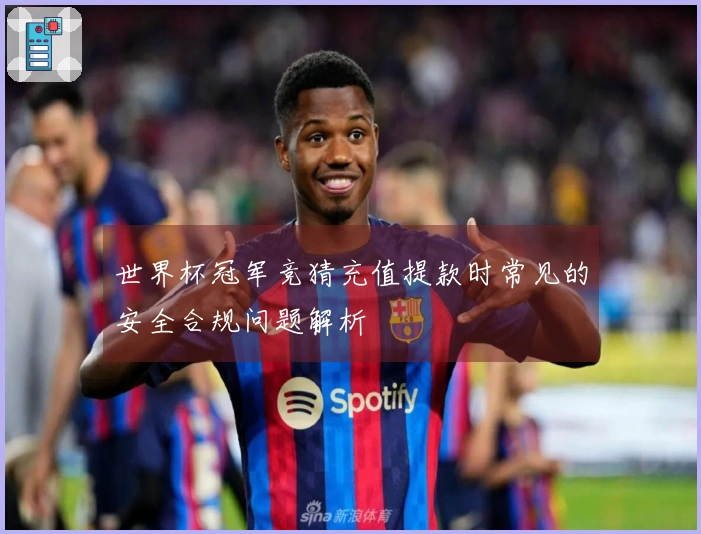 世界杯冠军竞猜充值提款时常见的安全合规问题解析