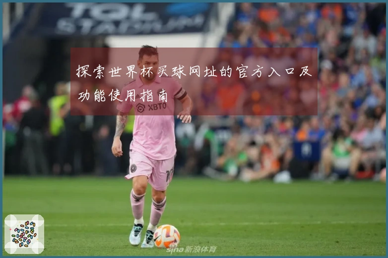 探索世界杯买球网址的官方入口及功能使用指南
